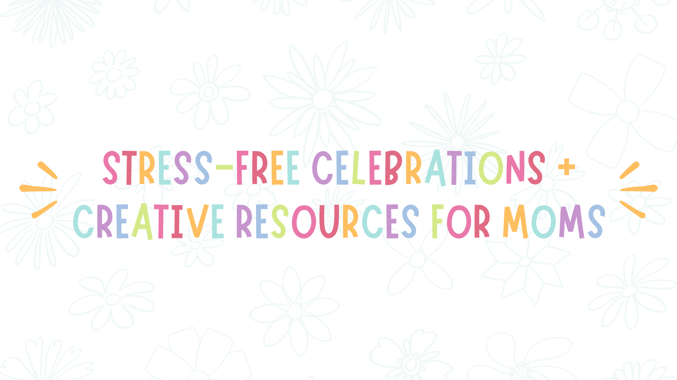 Text 'Stress-Free Celebrations + Creative Resources for Moms' on a white background